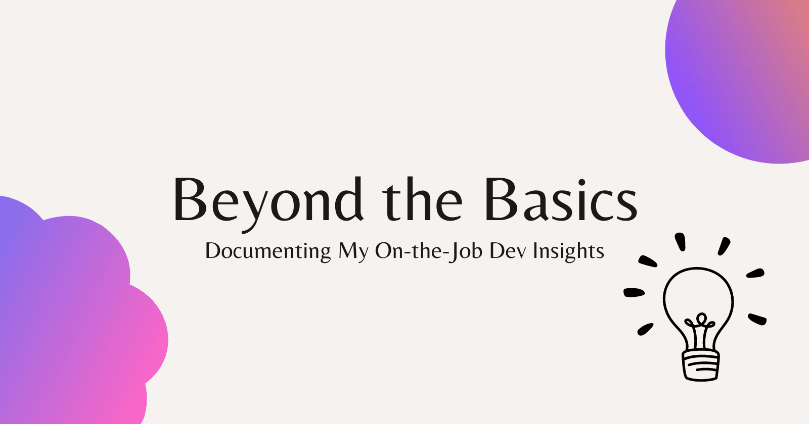Beyond The Basics - Documenting My On the Job Dev Insights